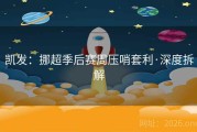 凯发：挪超季后赛周压哨套利·深度拆解