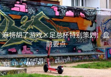 麻将胡了游戏×足总杯特别策划：盘前要点