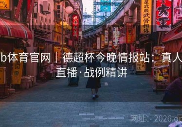 b体育官网｜德超杯今晚情报站：真人直播·战例精讲
