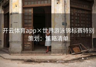 开云体育app×世界游泳锦标赛特别策划：策略清单