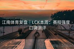 江南体育复盘｜LCK本周：赛程强度 · 口碑测评