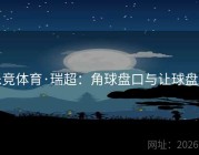 乐竞体育·瑞超：角球盘口与让球盘路