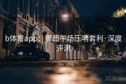 b体育app：挪超午场压哨套利·深度评测
