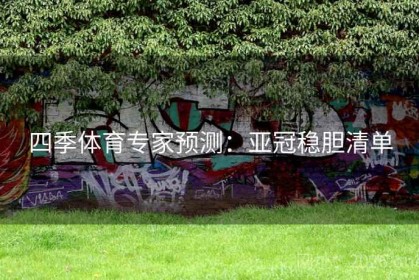 四季体育专家预测：亚冠稳胆清单