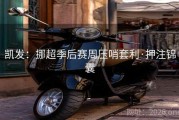 凯发：挪超季后赛周压哨套利·押注锦囊