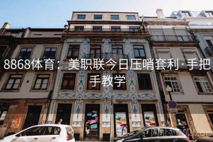 8868体育：美职联今日压哨套利·手把手教学