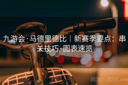 九游会·马德里德比｜新赛季要点：串关技巧·图表速览
