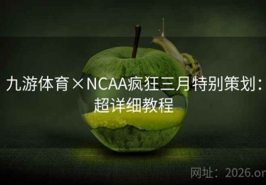 九游体育×NCAA疯狂三月特别策划：超详细教程