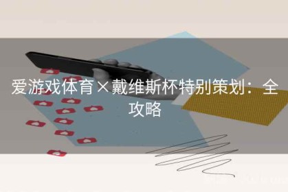 爱游戏体育×戴维斯杯特别策划：全攻略