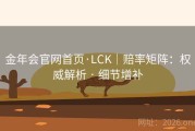 金年会官网首页·LCK｜赔率矩阵：权威解析 · 细节增补