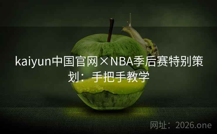 kaiyun中国官网×NBA季后赛特别策划:手把手教学 kaiyun中国官网×NBA季后赛特别策划:手把手教学